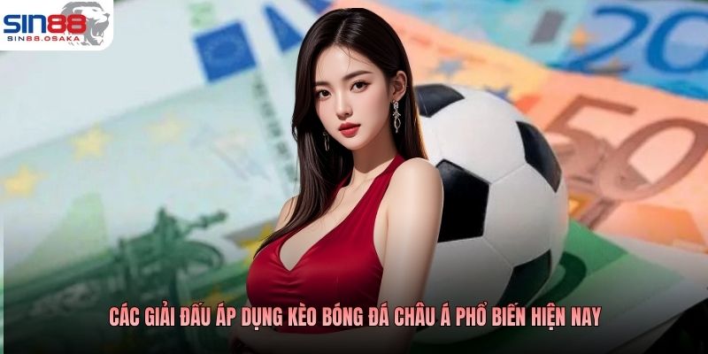 Các giải đấu áp dụng kèo bóng đá châu Á phổ biến hiện nay