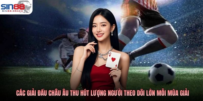 Kèo Bóng Đá Châu Âu Là Gì? Cách Hiểu Đúng Cho Newbie 2 Các giải đấu châu Âu thu hút lượng người theo dõi lớn mỗi mùa giải