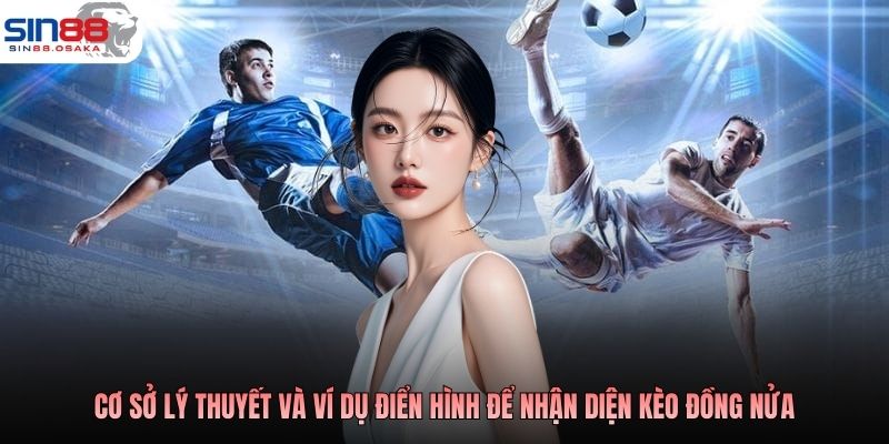 Cơ sở lý thuyết và ví dụ điển hình để nhận diện kèo đồng nửa