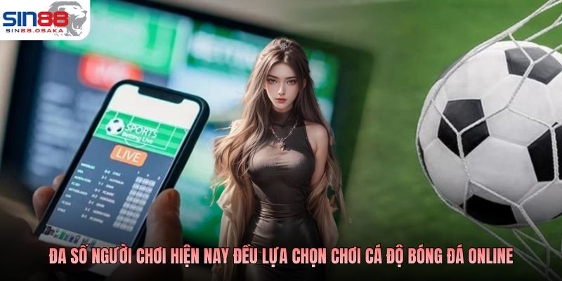 Đa số người chơi hiện nay đều lựa chọn chơi cá độ bóng đá online