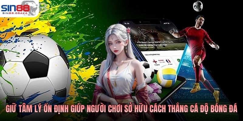Giữ tâm lý ổn định giúp người chơi sở hữu cách thắng cá độ bóng đá