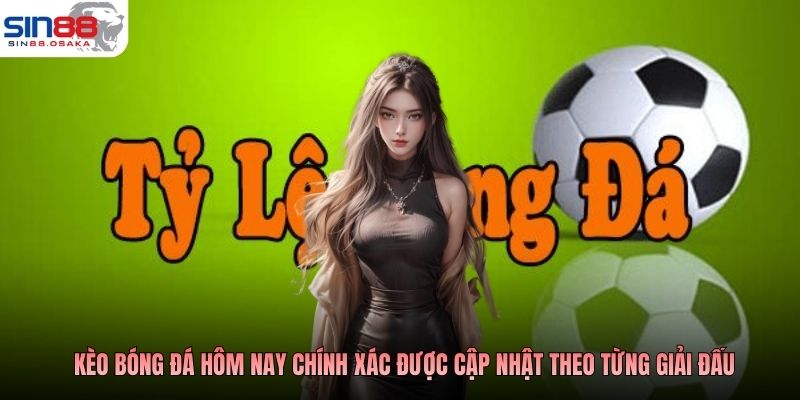 Kèo Bóng Đá Hôm Nay Chính Xác: Lựa Chọn Kèo Hiệu Quả 2 Kèo bóng đá hôm nay chính xác được cập nhật theo từng giải đấu