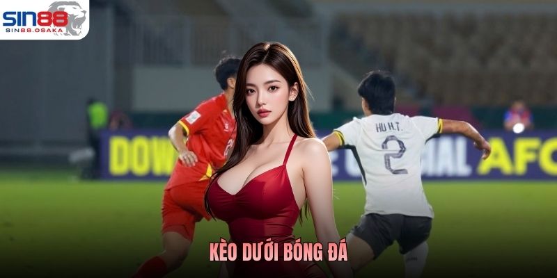 Kèo Dưới Bóng Đá - Cửa Nhỏ Nhưng Dễ Tạo Cơn Địa Chấn