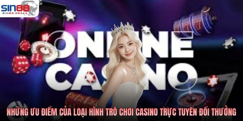 Mẹo Chơi Casino Online Cược Liền Tay, Vào Bàn Mau Thắng 2 Những ưu điểm của loại hình trò chơi casino trực tuyến đổi thưởng