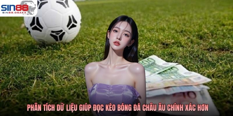 Kèo Bóng Đá Châu Âu Là Gì? Cách Hiểu Đúng Cho Newbie 4 Phân tích dữ liệu giúp đọc kèo bóng đá châu Âu chính xác hơn