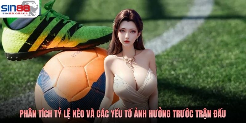 Bí Quyết Soi Kèo Bóng Đá Nâng Cao Khả Năng Phân Tích Trận Đấu 2 Phân tích tỷ lệ kèo và các yếu tố ảnh hưởng trước trận đấu