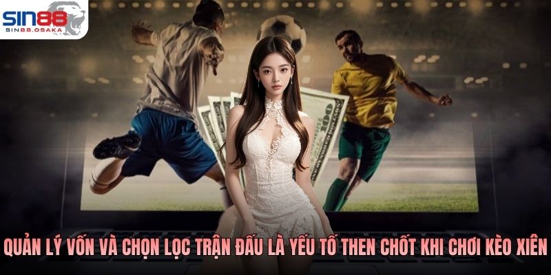 Kèo Xiên Bóng Đá - Hướng Dẫn Chi Tiết Cách Chơi Và Tính Tiền 4 Quản lý vốn và chọn lọc trận đấu là yếu tố then chốt khi chơi kèo xiên